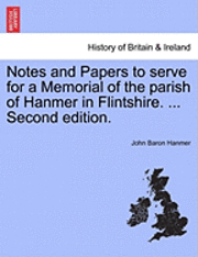 Notes and Papers to Serve for a Memorial of the Parish of Hanmer in Flintshire. ... Second Edition. 1