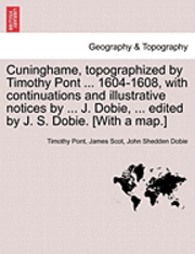 Cuninghame, Topographized by Timothy Pont ... 1604-1608, with Continuations and Illustrative Notices by ... J. Dobie, ... Edited by J. S. Dobie. [With a Map.] 1