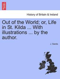 bokomslag Out of the World; Or, Life in St. Kilda ... with Illustrations ... by the Author.