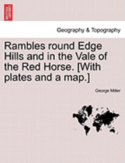 Rambles Round Edge Hills and in the Vale of the Red Horse. [With Plates and a Map.] 1