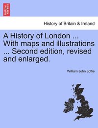 bokomslag A History of London ... With maps and illustrations ... Second edition, revised and enlarged. Vol. I