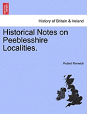 Historical Notes on Peeblesshire Localities. 1