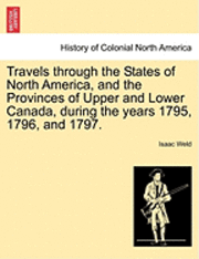 bokomslag Travels Through the States of North America, and the Provinces of Upper and Lower Canada, During the Years 1795, 1796, and 1797.