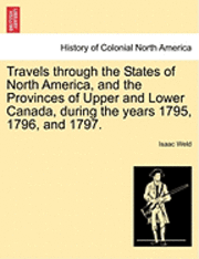 Travels Through the States of North America, and the Provinces of Upper and Lower Canada, During the Years 1795, 1796, and 1797. 1