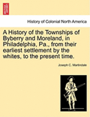 bokomslag A History of the Townships of Byberry and Moreland, in Philadelphia, Pa., from Their Earliest Settlement by the Whites, to the Present Time.