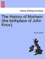 bokomslag The History of Morham (the Birthplace of John Knox).