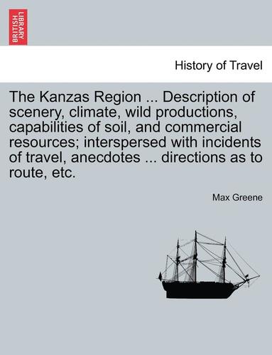 bokomslag The Kanzas Region ... Description of Scenery, Climate, Wild Productions, Capabilities of Soil, and Commercial Resources; Interspersed with Incidents o