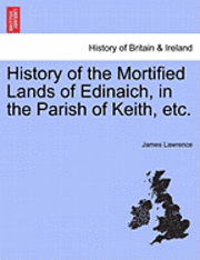 bokomslag History of the Mortified Lands of Edinaich, in the Parish of Keith, Etc.