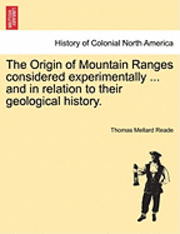 The Origin of Mountain Ranges Considered Experimentally ... and in Relation to Their Geological History. 1