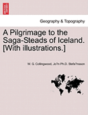 W G Collingwood, Jo&#769n Ph D Stefánsson, W. G. Collingwood, Jo&#769n Ph. D. Stefa&#769;nsson, Jo´n Ph.D. Stefa´nsson - Pilgrimage to the Saga-Steads of Iceland. [With Illustrations.], Häftad