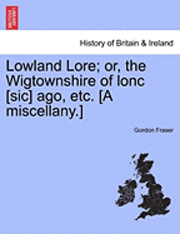 bokomslag Lowland Lore; Or, the Wigtownshire of Lonc [Sic] Ago, Etc. [A Miscellany.]