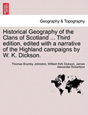 Historical Geography of the Clans of Scotland ... Third Edition, Edited with a Narrative of the Highland Campaigns by W. K. Dickson. 1