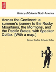 bokomslag Across the Continent: A Summer's Journey to the Rocky Mountains, the Mormons, and the Pacific States, with Speaker Colfax. [With a Map.]