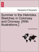 Summer in the Hebrides. Sketches in Colonsay and Oronsay. [With Illustrations.] 1