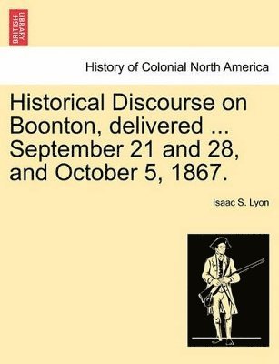 bokomslag Historical Discourse on Boonton, Delivered ... September 21 and 28, and October 5, 1867.