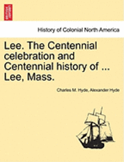 bokomslag Lee. the Centennial Celebration and Centennial History of ... Lee, Mass.