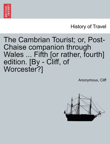 bokomslag Cambrian Tourist; or, Post-Chaise companion through Wales ... Fifth [or rather, fourth] edition. [By - Cliff, of Worcester?]