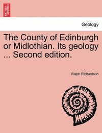 bokomslag The County of Edinburgh or Midlothian. Its Geology ... Second Edition.