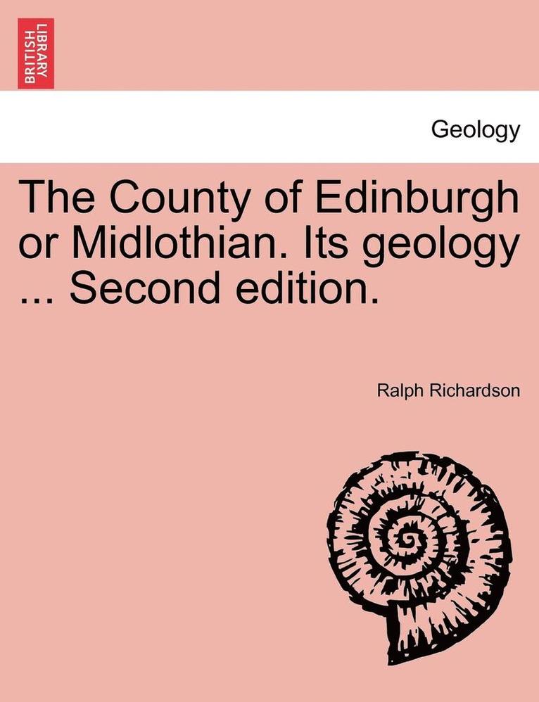 The County of Edinburgh or Midlothian. Its Geology ... Second Edition. 1