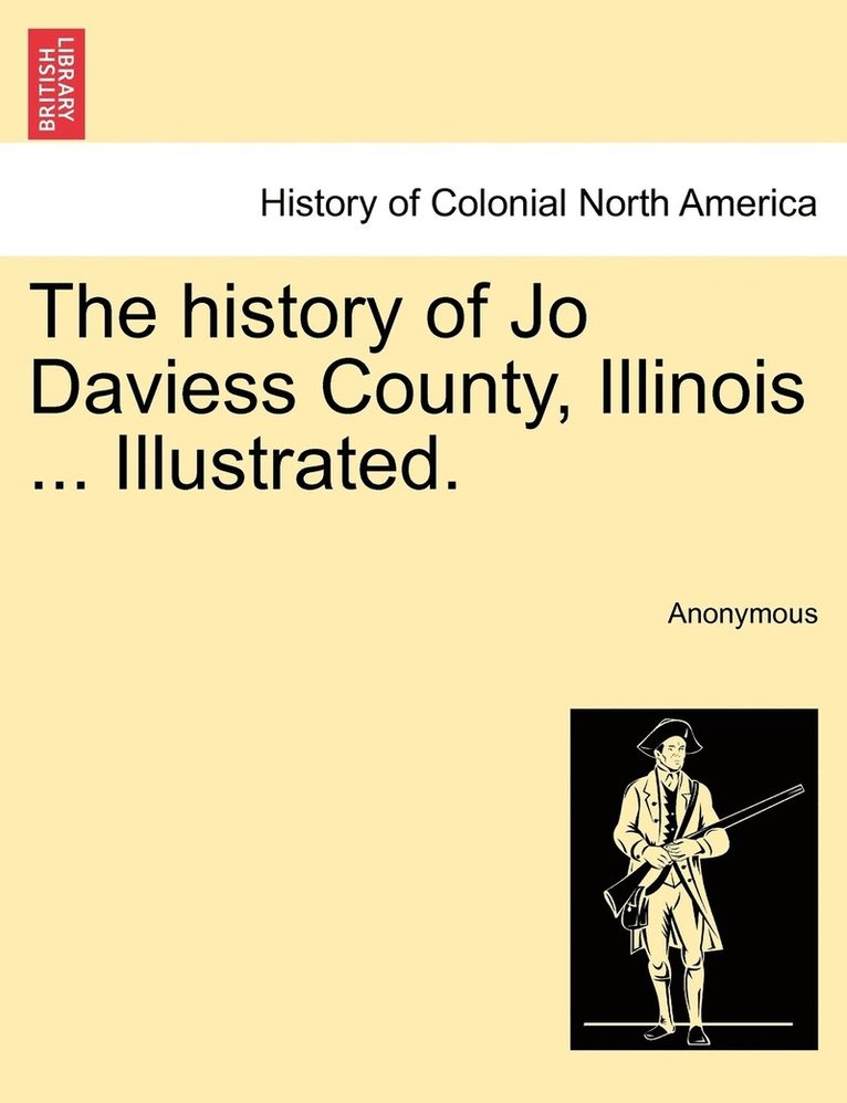 The history of Jo Daviess County, Illinois ... Illustrated. 1