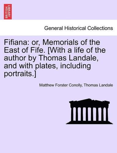 bokomslag Fifiana: Or, Memorials of the East of Fife. [With a Life of the Author by Thomas Landale, and with Plates, Including Portraits.