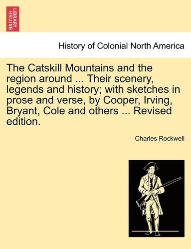 bokomslag The Catskill Mountains and the Region Around ... Their Scenery, Legends and History; With Sketches in Prose and Verse, by Cooper, Irving, Bryant, Cole and Others ... Revised Edition.