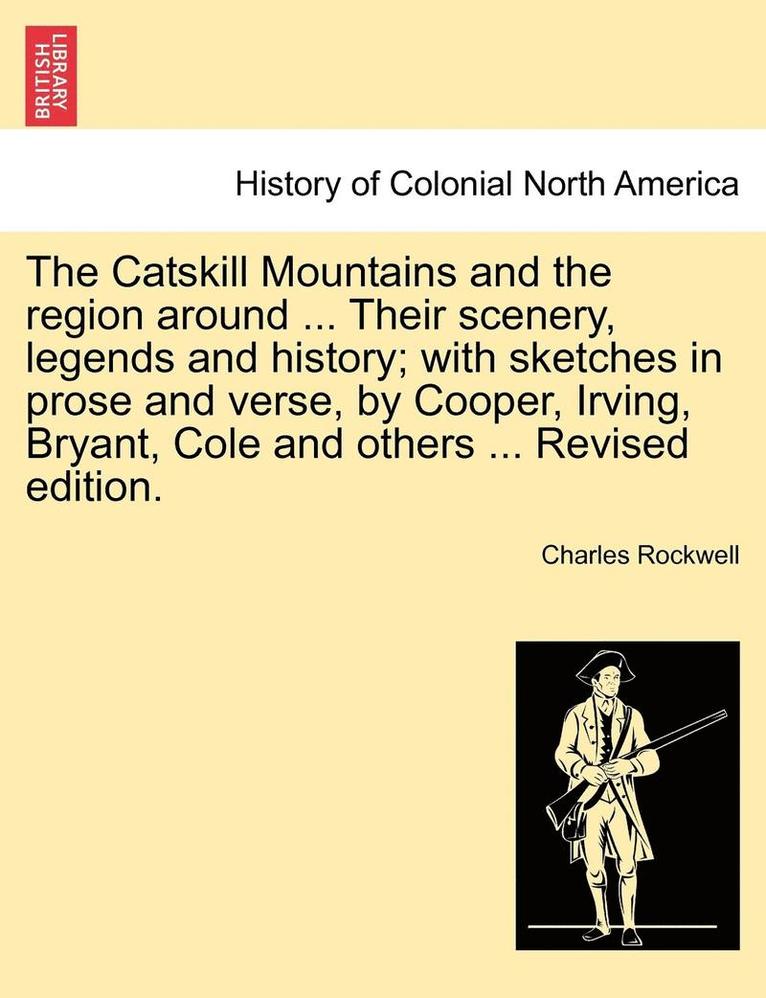 Charles Rockwell - Catskill Mountains and the Region Around ... Their Scenery, Legends and History; With Sketches in Prose and Verse, by Cooper, Irving, Bryant, Cole and Others ... Revised Edition., Häftad