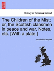 bokomslag The Children of the Mist; Or, the Scottish Clansmen in Peace and War. Notes, Etc. [With a Plate.]