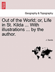 Out of the World; Or, Life in St. Kilda ... with Illustrations ... by the Author. 1