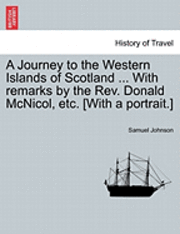 Samuel Johnson - Journey to the Western Islands of Scotland ... with Remarks by the REV. Donald McNicol, Etc. [With a Portrait.], Häftad