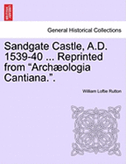 bokomslag Sandgate Castle, A.D. 1539-40 ... Reprinted from Archaeologia Cantiana..