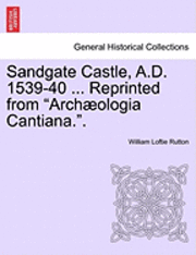 Sandgate Castle, A.D. 1539-40 ... Reprinted from Archaeologia Cantiana.. 1