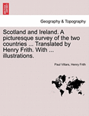 Paul Villars, Henry Frith - Scotland and Ireland. a Picturesque Survey of the Two Countries ... Translated by Henry Frith. with ... Illustrations., Häftad