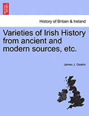 bokomslag Varieties of Irish History from Ancient and Modern Sources, Etc.