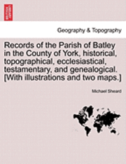 bokomslag Records of the Parish of Batley in the County of York, historical, topographical, ecclesiastical, testamentary, and genealogical. [With illustrations and two maps.]