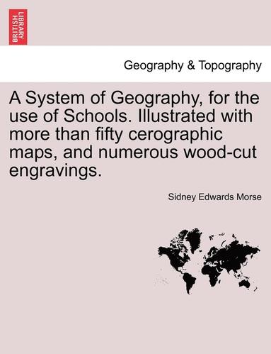 bokomslag A System of Geography, for the Use of Schools. Illustrated with More Than Fifty Cerographic Maps, and Numerous Wood-Cut Engravings.