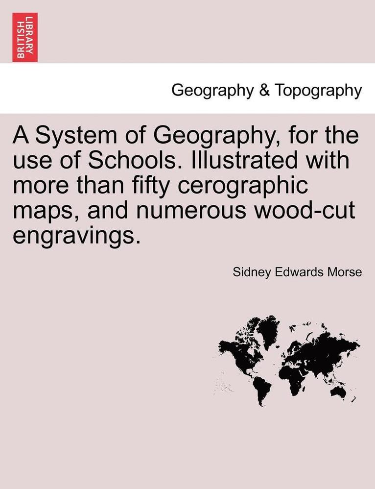 Sidney Edwards Morse - A System of Geography, for the Use of Schools. Illustrated with More Than Fifty Cerographic Maps, and Numerous Wood-Cut Engravings., Häftad