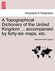 bokomslag A Topographical Dictionary of the United Kingdom ... accompanied by forty-six maps, etc.