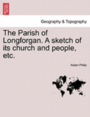 The Parish of Longforgan. a Sketch of Its Church and People, Etc. 1