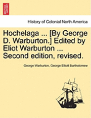 bokomslag Hochelaga ... [By George D. Warburton.] Edited by Eliot Warburton ... Second Edition, Revised.