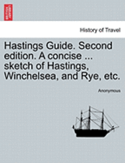 Anonymous - Hastings Guide. Second Edition. a Concise ... Sketch of Hastings, Winchelsea, and Rye, Etc., Häftad