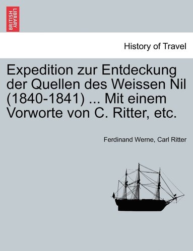 Ferdinand Werne, Carl Ritter - Expedition zur Entdeckung der Quellen des Weissen Nil (1840-1841) ... Mit einem Vorworte von C. Ritter, etc., Häftad