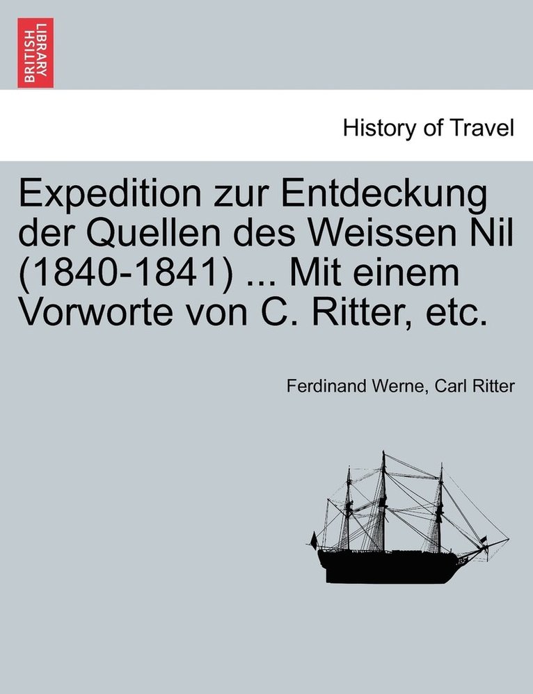 Expedition zur Entdeckung der Quellen des Weissen Nil (1840-1841) ... Mit einem Vorworte von C. Ritter, etc. 1