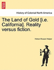 bokomslag The Land of Gold [I.E. California]. Reality Versus Fiction.