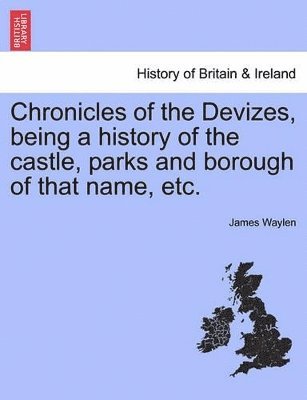 bokomslag Chronicles of the Devizes, Being a History of the Castle, Parks and Borough of That Name, Etc.