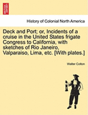 bokomslag Deck and Port; Or, Incidents of a Cruise in the United States Frigate Congress to California, with Sketches of Rio Janeiro, Valparaiso, Lima, Etc. [With Plates.]