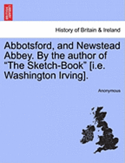 bokomslag Abbotsford, and Newstead Abbey. by the Author of the Sketch-Book [I.E. Washington Irving].