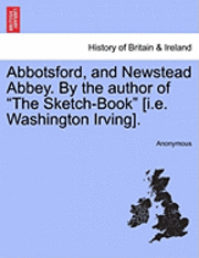 Anonymous - Abbotsford, and Newstead Abbey. by the Author of the Sketch-Book [I.E. Washington Irving]., Häftad