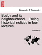 bokomslag Busby and Its Neighbourhood ... Being Historical Notices in Four Lectures.