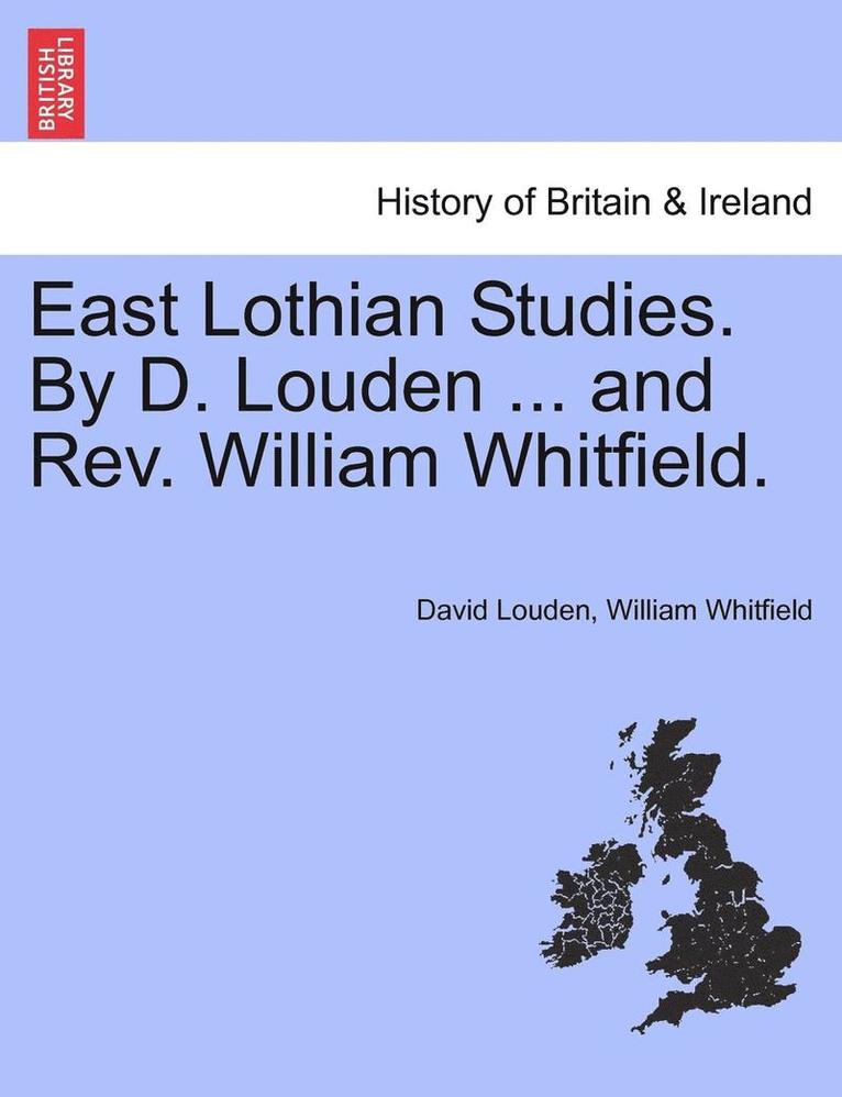 East Lothian Studies. by D. Louden ... and REV. William Whitfield. 1